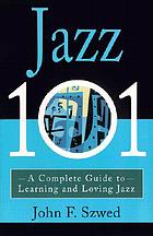 Jazz 101 : a complete guide to learning and loving jazz