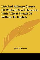 Life and military career of Winfield Scott Hancock : his early life, education and remarkable military career. Also contains a succinct biographical sketch of Hon. Wm. H. English