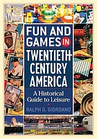 Fun and games in twentieth-century America : a historical guide to leisure