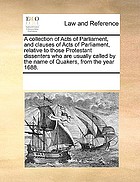 A collection of acts of Parliament, and clauses of acts of Parliament, relative to those Protestant dissenters, who are usually called by the name of Quakers, from the year 1688