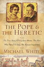 The pope and the heretic : a true story of Giordano Bruno, the man who dared to defy the Roman Inquisition