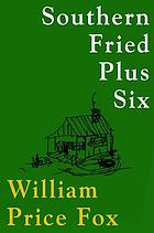 Southern fried plus six; short works of fiction