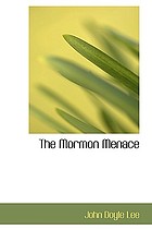The Mormon menace : being the confession of John Doyle Lee, Danite, an official assassin of the Mormon Church under the late Brigham Young