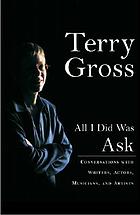 All I did was ask : conversations with writers, actors, musicians, and artists