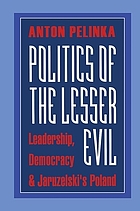 Politics of the lesser evil : leadership, democracy, & Jaruzelski's Poland
