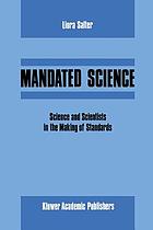 Mandated science : science and scientists in the making of standards