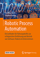 Robotic Process Automation : Ein Leitfaden für Führungskräfte zur erfolgreichen Einführung und Betrieb von Software-Robots im Unternehmen