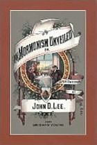 Mormonism unveiled : including the remarkable life and confessions of the late Mormon bishop, John D. Lee, and a complete life of Brigham Young ... Also the true history of the horrible butchery known as the Mountain Meadows Massacre