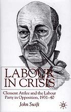 Labour in crisis : Clement Attlee and the Labour Party in opposition, 1931-40