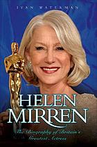Helen Mirren : the biography of Britain's greatest actress