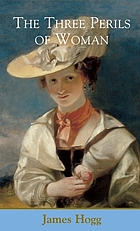The three perils of woman, or, Love, leasing, and jealousy : a series of domestic Scottish tales
