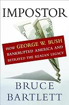Impostor : how George W. Bush bankrupted America and betrayed the Reagan legacy