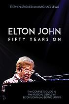 Elton John : fifty years on : the complete guide to the musical genius of Elton John and Bernie Taupin