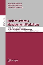 Business process management workshops : BPM 2007 international workshops, BPI, BPD, CBP, ProHealth, RefMod, semantics4ws, Brisbane, Australia, September 24, 2007 : revised selected papers