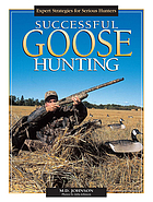 Successful goose hunting : expert strategies for serious hunters