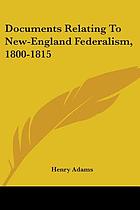 Documents relating to New-England Federalism. 1800-1815