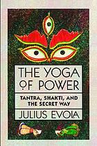 The yoga of power : tantra, shakti, and the secret way