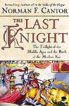 The last knight : the twilight of the Middle Ages and the birth of the modern era