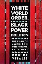 White world order, black power politics : the birth of American international relations