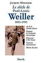 Le siècle de Paul-Louis Weiller, 1893-1993 : as de l'aviation de la Grande guerre, pionnier de l'industrie aéronautique, précurseur d'Air France, financier international, mécène des arts