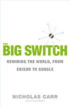 The big switch : rewiring the world, from Edison to Google