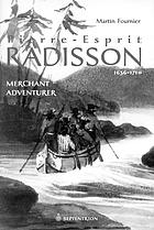 Pierre-Esprit Radisson, merchant, adventurer, 1636-1710