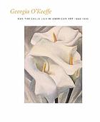 Georgia O'Keeffe and the calla lily in American art, 1860-1940
