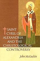 St. Cyril of Alexandria : the christological controversy : its history, theology, and texts