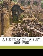 A history of Paisley, 600-1908