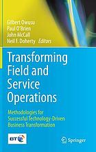 Transforming field and service operations : methodologies for successful technology-driven business transformation