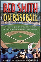 Red Smith on baseball : the game's greatest writer on the game's greatest years