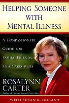 Helping someone with mental illness : a compassionate guide for family, friends, and caregivers