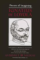Ignatius de Loyola, powers of imagining : a philosophical hermeneutic of imagining through the collected works of Ignatius de Loyola, with a translation of these works