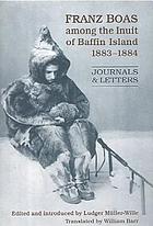 Franz Boas among the Inuit of Baffin Island, 1883-1884 : journals and letters