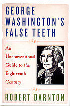 George Washington's false teeth : an unconventional guide to the eighteenth century