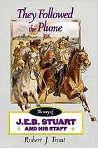 They followed the plume the story of J.E.B. Stuart and his staff