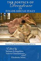 The poetics of decadence in fin-de-siècle Italy : degeneration and regeneration in literature and the arts