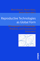 Reproductive technologies as global form : ethnographies of knowledge, practices, and transnational encounters