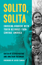 Solito, solita : crossing borders with youth refugees from Central America