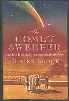 The comet sweeper : Caroline Herschel's astronomical ambition