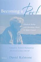Becoming a poet : Elizabeth Bishop with Marianne Moore and Robert Lowell
