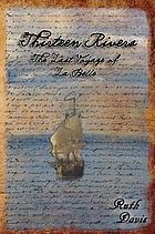 Thirteen rivers : the last voyage of La Belle : a novel