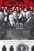 The truth is our weapon : the rhetorical diplomacy of Dwight D. Eisenhower and John Foster Dulles
