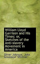 William Lloyd Garrison and his times; or, Sketches of the anti-slavery movement in America, and of the man who was its founder and moral leader
