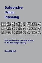 Subversive urban planning alternative forms of urban action in the knowledge society
