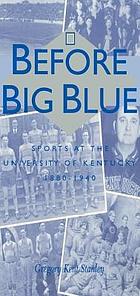Before Big Blue : sports at the University of Kentucky, 1880-1940