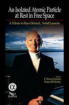 An isolated atomic particle at rest in free space : a tribute to Hans Dehmelt, Nobel Laureate