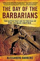 The day of the barbarians : the battle that led to the fall of the Roman Empire