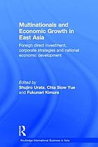 Multinationals and economic growth in East Asia : foreign direct investment, corporate strategies and national economic development