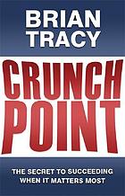 Crunch point the 21 secrets to succeeding when it matters most